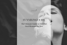 CUNNILINGUS 101 : The Ultimate Guide to Mindful Oral Pleasure for Her
